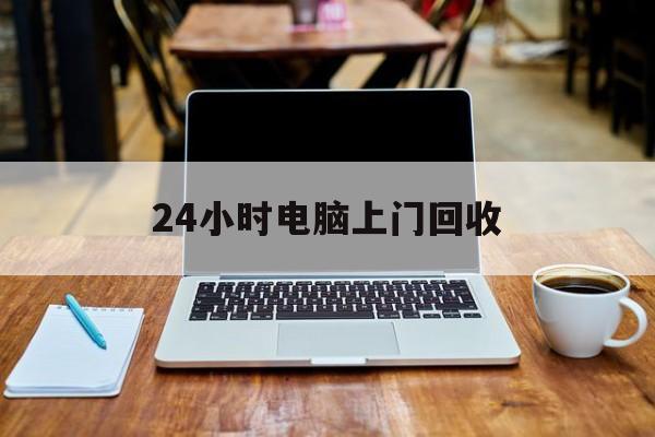 最新24小时电脑上门回收方法分析(最方便真实的巴彦淖尔回收电脑直接上门交易方法)