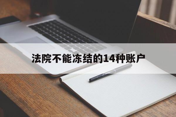 最新法院不能冻结的14种账户方法分析(最方便真实的巴彦淖尔法院不能冻结的14种账户有哪些方法)