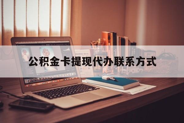 最新公积金卡提现代办联系方式方法分析(最方便真实的巴彦淖尔公积金提现去哪里办方法)