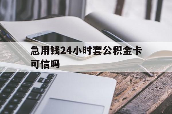 最新急用钱24小时套公积金卡可信吗方法分析(最方便真实的巴彦淖尔急用钱24小时套公积金卡可信吗安全吗方法)